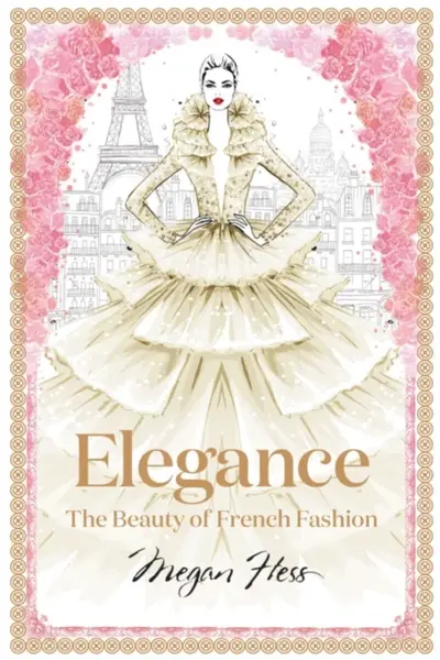 Elegance: The Beauty of French Fashion - Megan Hess