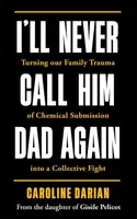 I'll Never Call Him Dad Again: By the daughter of Dominique Pelicot - Caroline Darian