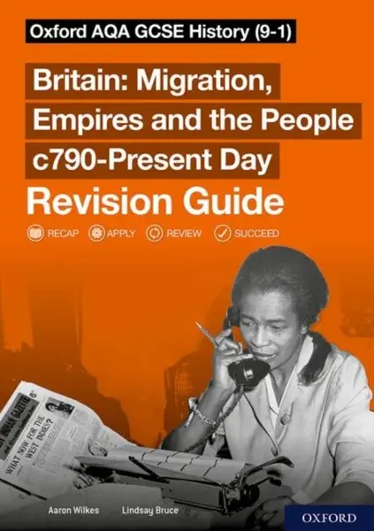 Sch: 14-16: Oxford AQA GCSE History (9-1): Britain: Migration, Empires and the People c790-Present Day Revision Guide - Aaron Wilkes, Lindsay Bruce