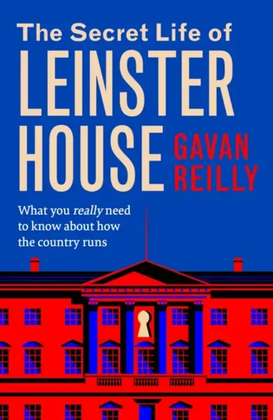 The Secret Life of Leinster House - Gavan Reilly