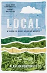 Local: A Search for Nearby Nature and Wildness - Alastair Humphreys