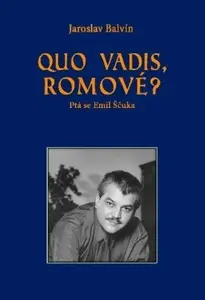 Quo vadis Romové? Ptá se Emil Ščuka - Jaroslav Balvín