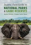 Stuarts' Field Guide to National Parks & Game Reserves  â€“ Namibia, Botswana, Zimbabwe, Zambia & Malawi - Chris Stuart Chris, Mathilde Stuart Mathild