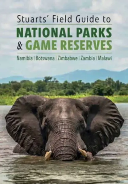 Stuarts' Field Guide to National Parks & Game Reserves  â€“ Namibia, Botswana, Zimbabwe, Zambia & Malawi - Chris Stuart Chris, Mathilde Stuart Mathild