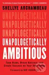Unapologetically Ambitious (Take Risks, Break Barriers, and Create Success on Your Own Terms),Unapologetically Ambitious (Take Risks, Break Barriers, 