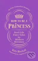 How to be a Princess (Real-Life Fairy Tales for Modern Heroines) - kniha z kategorie Životopisy