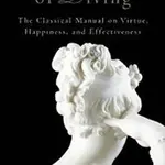 The Art of Living - The Classical Mannual on Virtue, Happiness, and Effectiveness