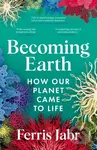 Becoming Earth (How Our Planet Came to Life) - Ferris Jabr