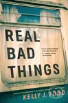 Real Bad Things - Kelly J. Ford - kniha z kategorie Thrillery