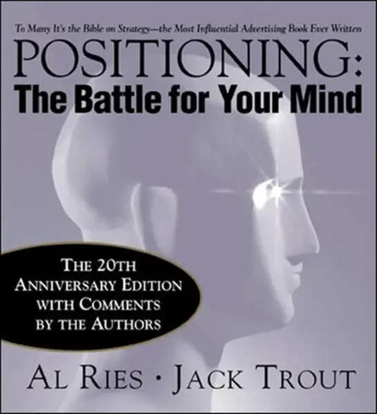 Positioning: The Battle for Your Mind, 20th Anniversary Edition - Jack Trout, Al Ries