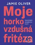 Moje horkovzdušná fritéza (Velká porce odvážných chutí) - kniha z kategorie Od známých osobností