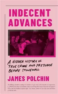 Indecent Advances - James Polchin
