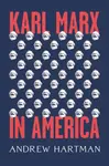 Karl Marx in America - Andrew Hartman
