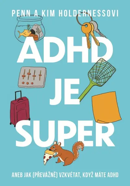 ADHD je super - Aneb jak (převážně) vzkvétat, když máte ADHD - Holderness Penn, Holderness Kim