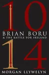 1014: Brian Boru & the Battle for Ireland - Morgan Llywelyn