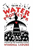 To Be A Water Protector - Winona LaDuke