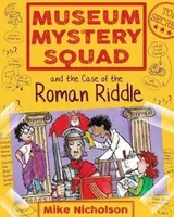 Museum Mystery Squad and the Case of the Roman Riddle - Mike Nicholson