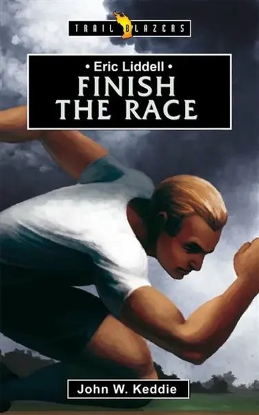 Eric Liddell: Finish the Race - John Keddie
