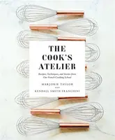 The Cook's Atelier - Kendall Smith Franchini, Marjorie Taylor