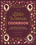The Little Women Cookbook (Novel Takes on Classic Recipes from Meg, Jo, Beth, Amy and Friends) - kniha z kategorie Zdraví a životní styl
