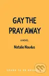 Gay the Pray Away (A Novel) - Natalie Naudus - kniha z kategorie Pro děti