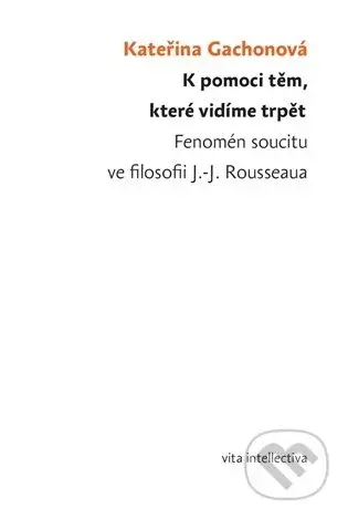 K pomoci těm, které vidíme trpět - Kateřina Gachonová