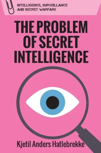 The Problem of Secret Intelligence - Kjetil Anders  Hatlebrekke