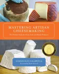 Mastering Artisan Cheesemaking - Gianaclis Caldwell