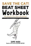 Save the Cat!(r) Beat Sheet Workbook - Jamie Nash