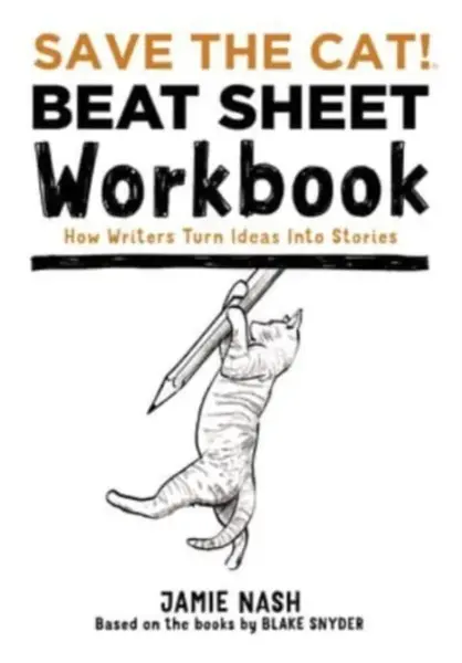 Save the Cat!(r) Beat Sheet Workbook - Jamie Nash