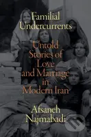 Familial Undercurrents (Untold Stories of Love and Marriage in Modern Iran) - kniha z kategorie Humanitní a společenské vědy