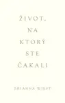 Život, na ktorý ste čakali - Brianna Wiest