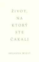 Život, na ktorý ste čakali - Brianna Wiest