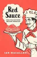 Red Sauce (How Italian Food Became American) - Ian MacAllen - kniha z kategorie Historie