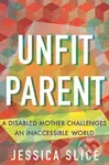 Unfit Parent (A Disabled Mother Challenges an Inaccessible World) - kniha z kategorie Humanitní a společenské vědy