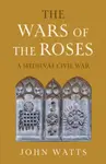 The Wars of the Roses - John  Watts