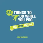 52 Things to Do While You Poo: The Fart Edition - Hugh Jassburn