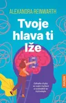 Tvoje hlava ti lže - Alexandra Reinwarth