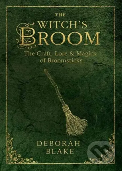 The Witch's Broom (The Craft, Lore and Magick of Broomsticks) - Deborah Blake