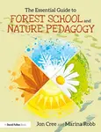 The Essential Guide to Forest School and Nature Pedagogy - Jon Cree, Marina Robb