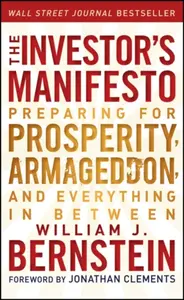 The Investorâ€²s Manifesto â€“ Preparing for Prosperity, Armageddon and Everything in Between - William J. Bernstein