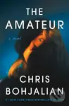The Amateur (A Novel) - Chris Bohjalian