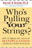 Who's Pulling Your Strings?: How to Break the Cycle of Manipulation and Regain Control of Your Life - Harriet Braiker