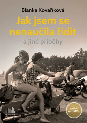 Kniha: Jak jsem se nenaučila řídit a jiné příběhy od Kovaříková Blanka