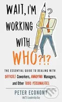 Wait, I'm Working With Who?!? (The Essential Guide to Dealing with Difficult Coworkers, Annoying Managers, and Other Toxic Personalities) - kniha z…