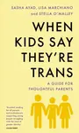 When Kids Say They're Trans - Lisa Marchiano, Stella O'Malley, Sasha Ayad