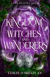A Kingdom of Witches and Wanderers - Leslie O'Sullivan