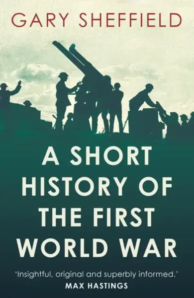 A Short History of the First World War - Gary Sheffield