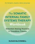 The Somatic Internal Family Systems Therapy Workbook - Susan McConnell