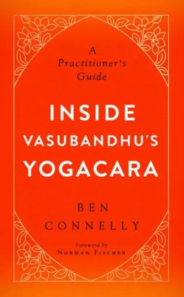 Inside Vasubandhu's Yogacara - Ben Connelly, Norman Fischer